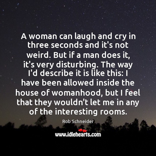 A woman can laugh and cry in three seconds and it’s not Rob Schneider Picture Quote