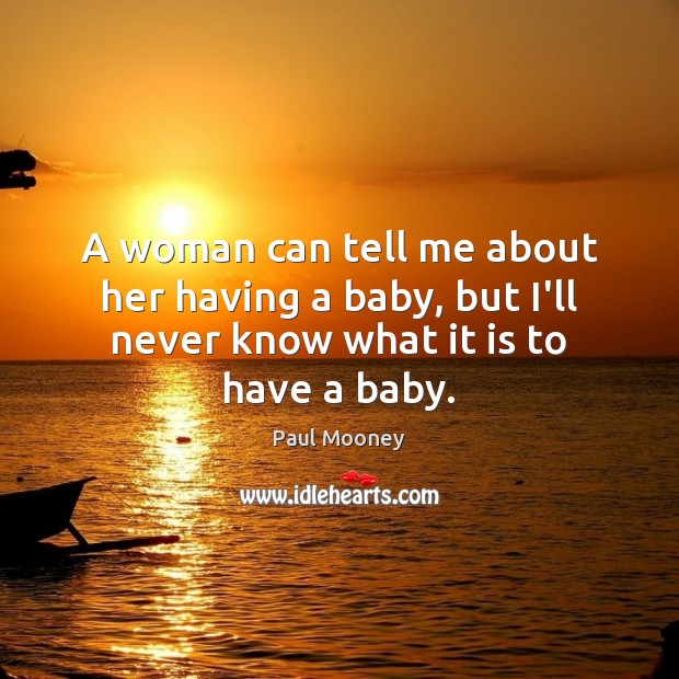 A woman can tell me about her having a baby, but I’ll Paul Mooney Picture Quote