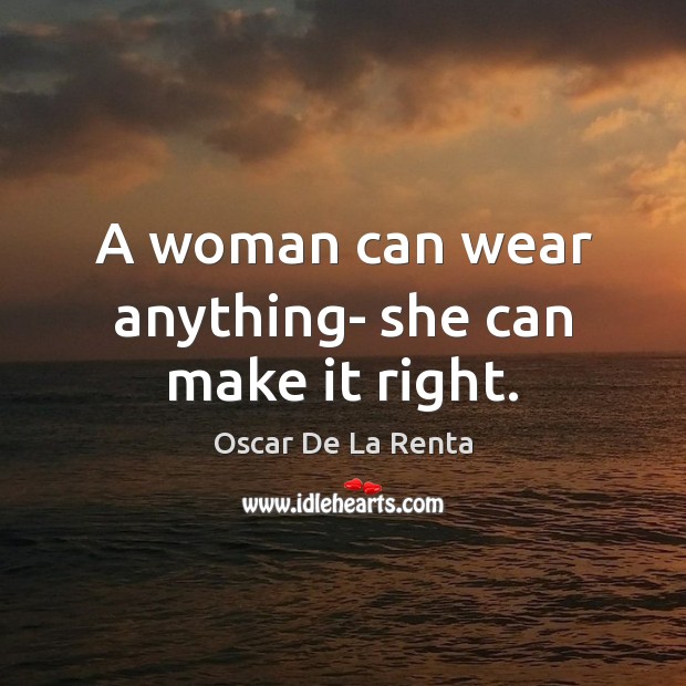 A woman can wear anything- she can make it right. Oscar De La Renta Picture Quote