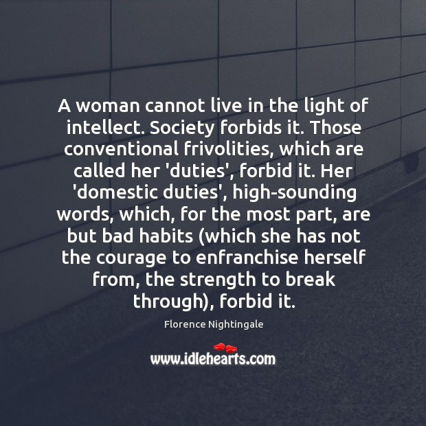 A woman cannot live in the light of intellect. Society forbids it. Image