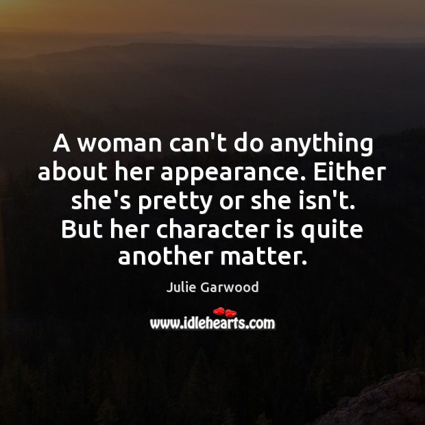 A woman can’t do anything about her appearance. Either she’s pretty or Julie Garwood Picture Quote