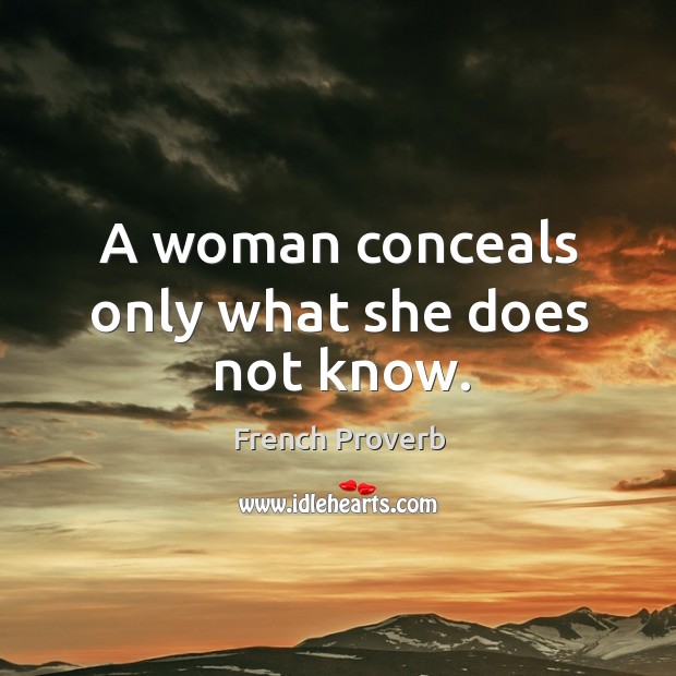 A woman conceals only what she does not know. French Proverbs Image