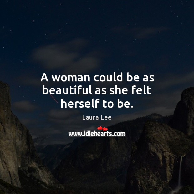 A woman could be as beautiful as she felt herself to be. Laura Lee Picture Quote