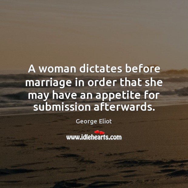 A woman dictates before marriage in order that she may have an George Eliot Picture Quote