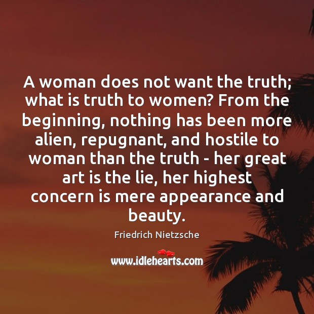 A woman does not want the truth; what is truth to women? Friedrich Nietzsche Picture Quote