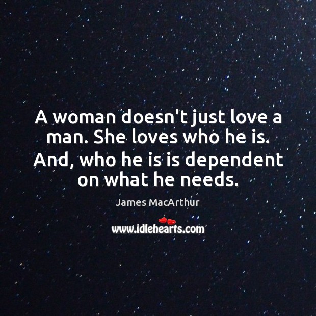 A woman doesn’t just love a man. She loves who he is. James MacArthur Picture Quote