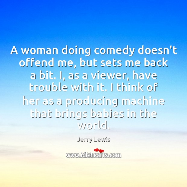 A woman doing comedy doesn’t offend me, but sets me back a Jerry Lewis Picture Quote
