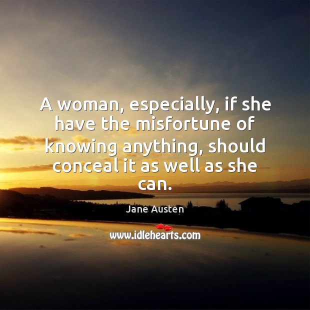 A woman, especially, if she have the misfortune of knowing anything, should Image