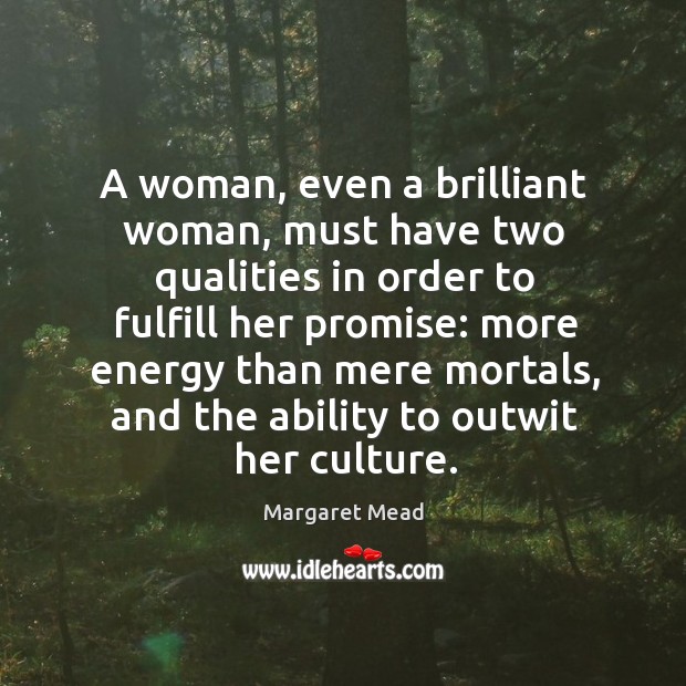 A woman, even a brilliant woman, must have two qualities in order Margaret Mead Picture Quote