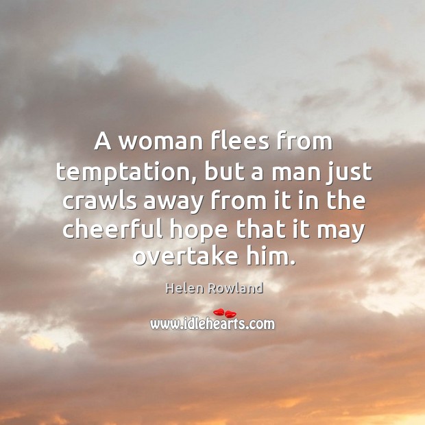 A woman flees from temptation, but a man just crawls away from Helen Rowland Picture Quote