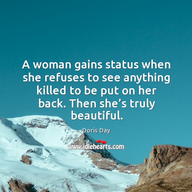 A woman gains status when she refuses to see anything killed to Doris Day Picture Quote