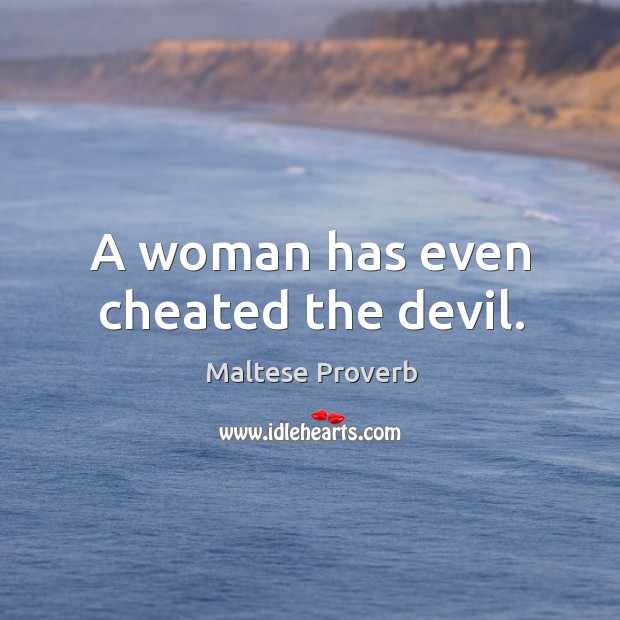 A woman has even cheated the devil. Maltese Proverbs Image