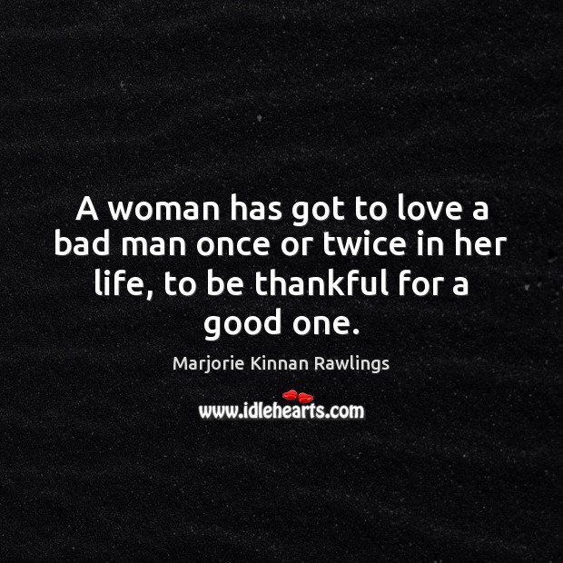A woman has got to love a bad man once or twice Marjorie Kinnan Rawlings Picture Quote