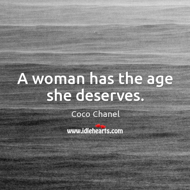 A woman has the age she deserves. Coco Chanel Picture Quote
