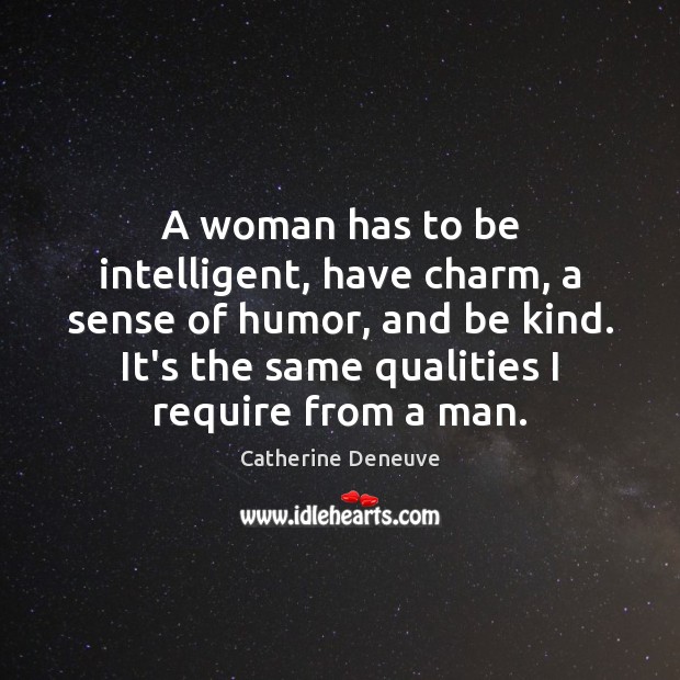 A woman has to be intelligent, have charm, a sense of humor, Catherine Deneuve Picture Quote
