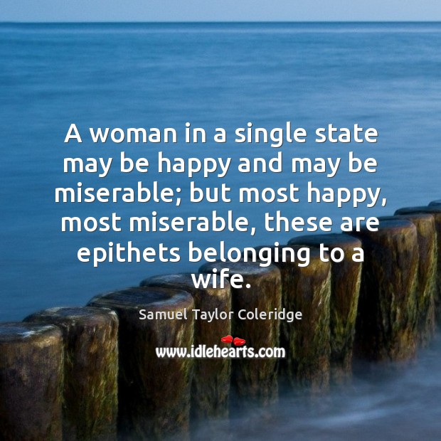 A woman in a single state may be happy and may be Samuel Taylor Coleridge Picture Quote