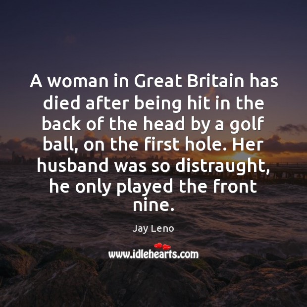 A woman in Great Britain has died after being hit in the Jay Leno Picture Quote