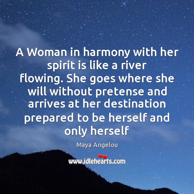 A Woman in harmony with her spirit is like a river flowing. Maya Angelou Picture Quote