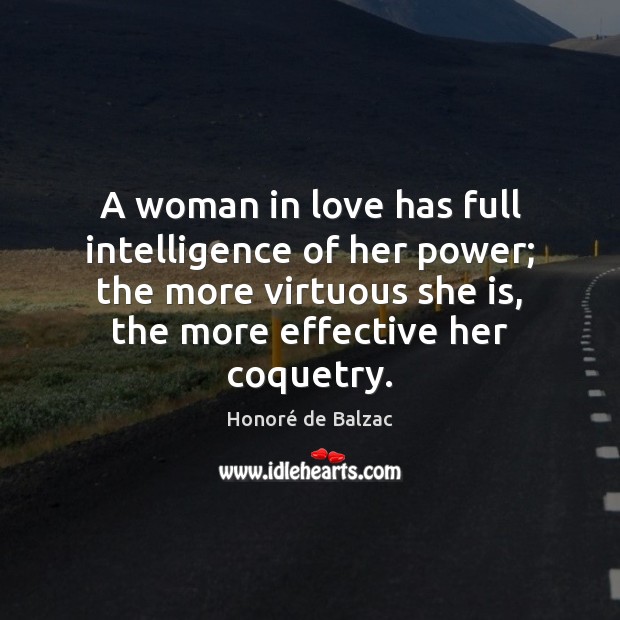 A woman in love has full intelligence of her power; the more Honoré de Balzac Picture Quote
