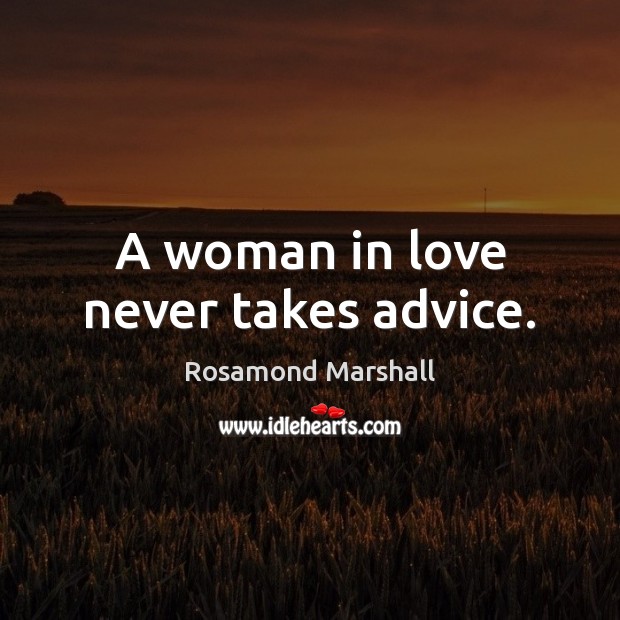 A woman in love never takes advice. Rosamond Marshall Picture Quote