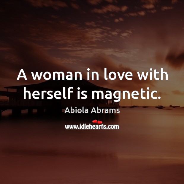 A woman in love with herself is magnetic. Abiola Abrams Picture Quote