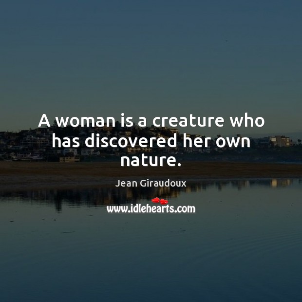 A woman is a creature who has discovered her own nature. Jean Giraudoux Picture Quote