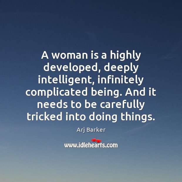 A woman is a highly developed, deeply intelligent, infinitely complicated being. And Image