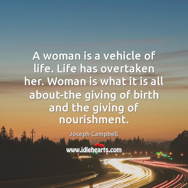 A woman is a vehicle of life. Life has overtaken her. Woman Joseph Campbell Picture Quote