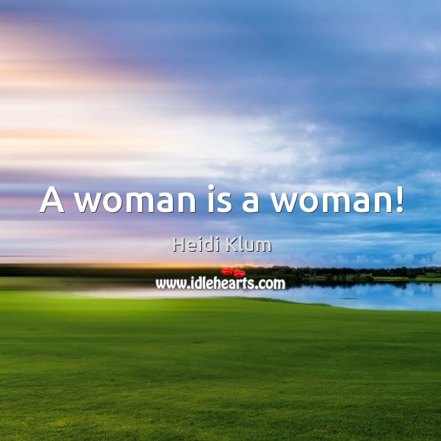 A woman is a woman! Heidi Klum Picture Quote
