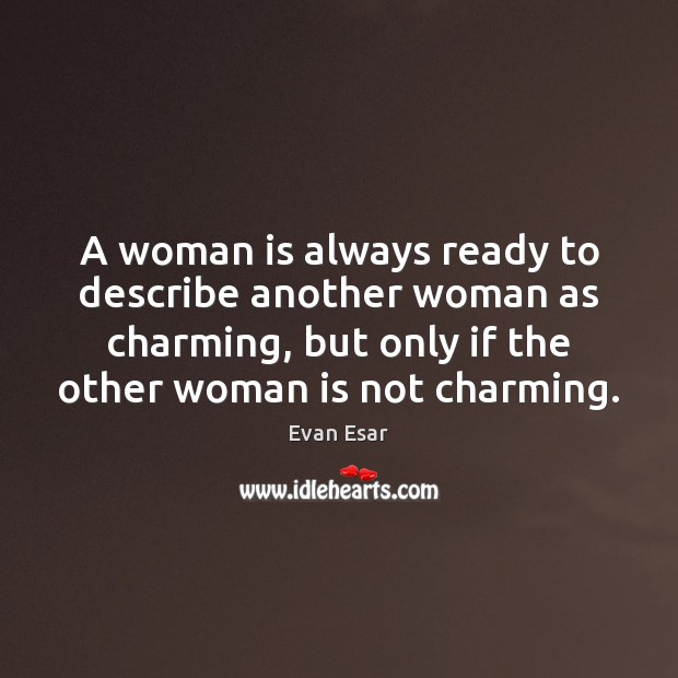 A woman is always ready to describe another woman as charming, but Evan Esar Picture Quote
