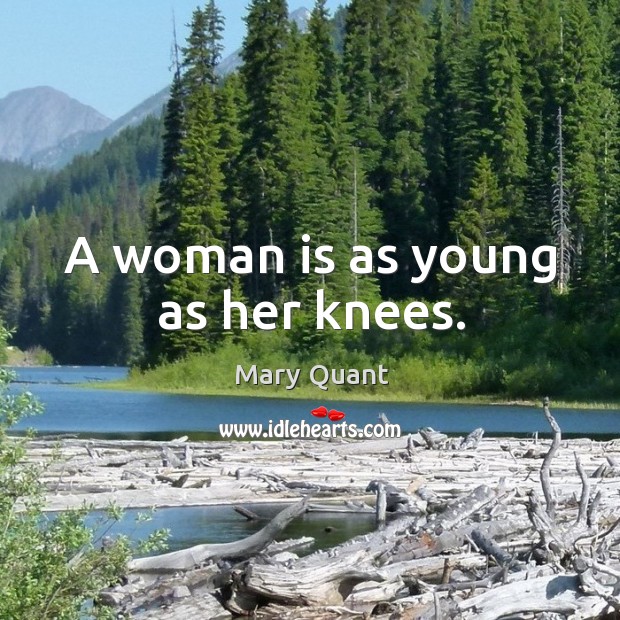 A woman is as young as her knees. Mary Quant Picture Quote
