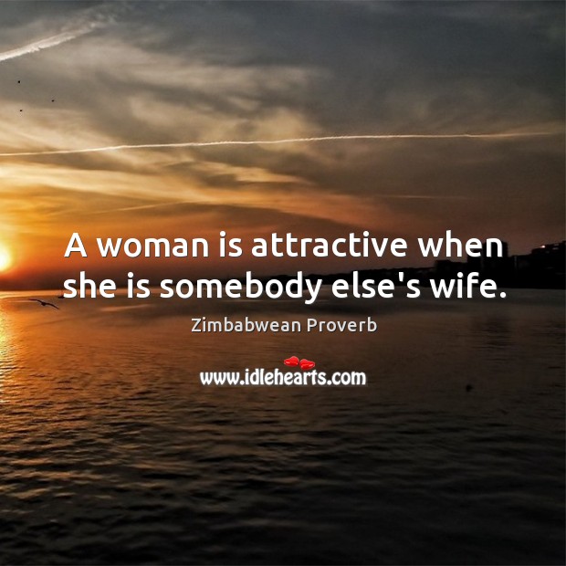 A woman is attractive when she is somebody else’s wife. Zimbabwean Proverbs Image