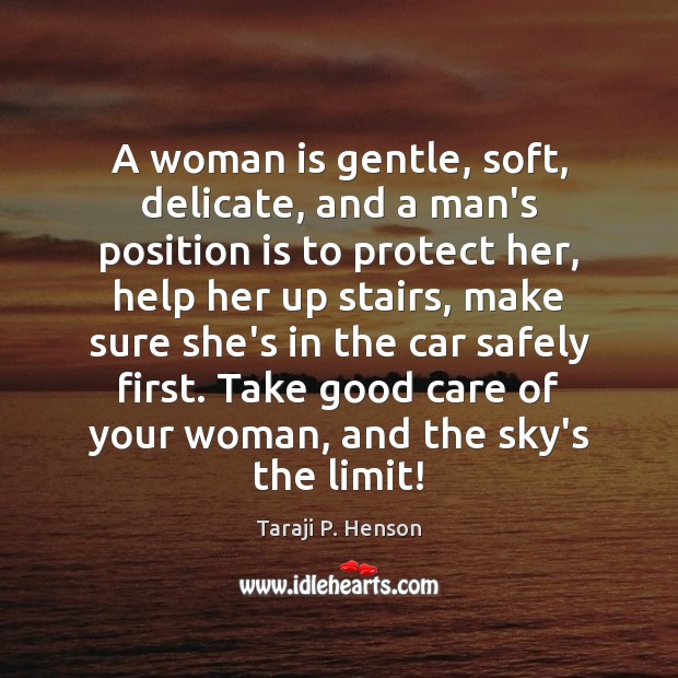 A woman is gentle, soft, delicate, and a man’s position is to Taraji P. Henson Picture Quote