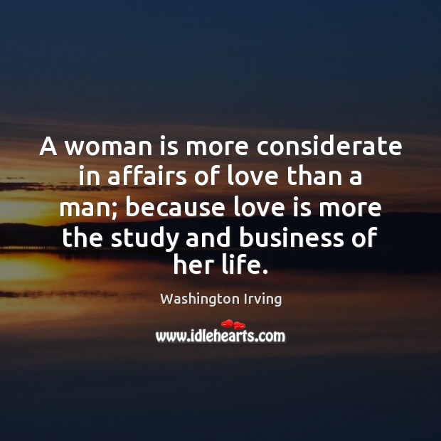 A woman is more considerate in affairs of love than a man; Washington Irving Picture Quote