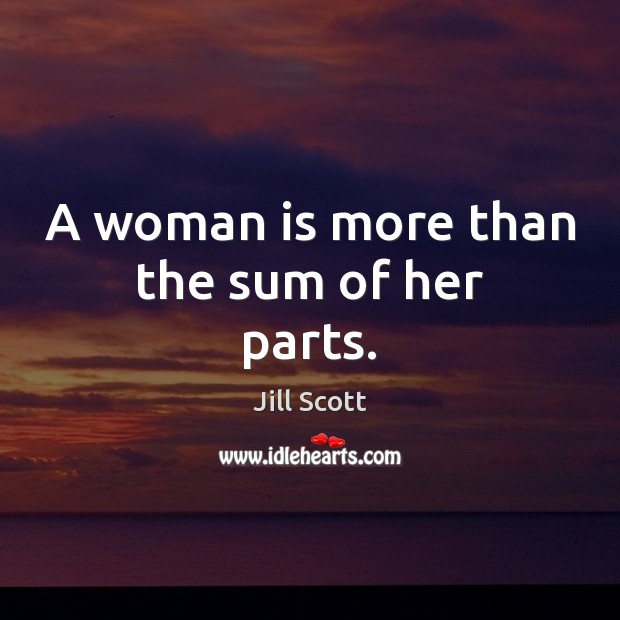 A woman is more than the sum of her parts. Jill Scott Picture Quote