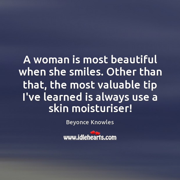 A woman is most beautiful when she smiles. Other than that, the 