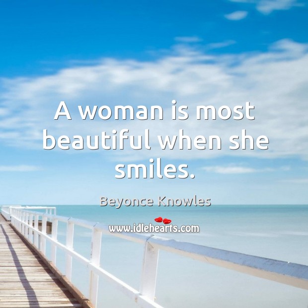 A woman is most beautiful when she smiles. Beyonce Knowles Picture Quote