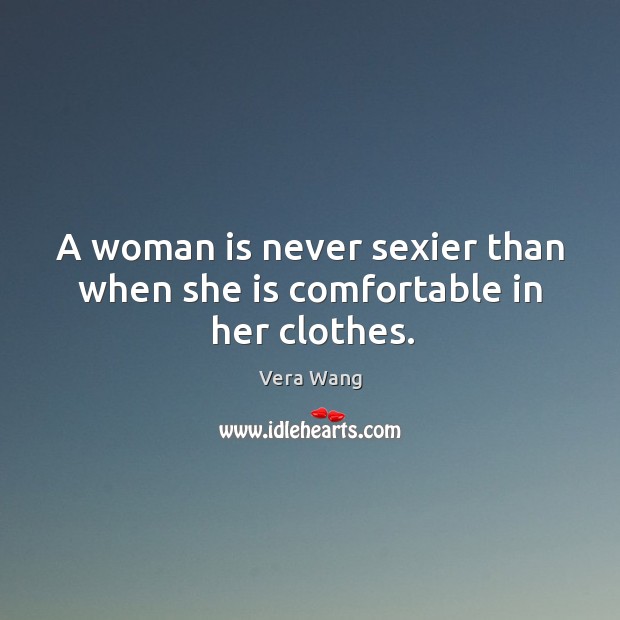 A woman is never sexier than when she is comfortable in her clothes. Image