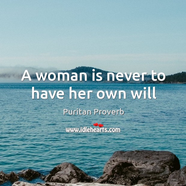 A woman is never to have her own will Puritan Proverbs Image