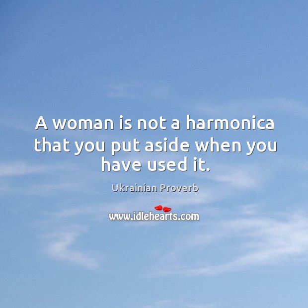 A woman is not a harmonica that you put aside when you have used it. Ukrainian Proverbs Image