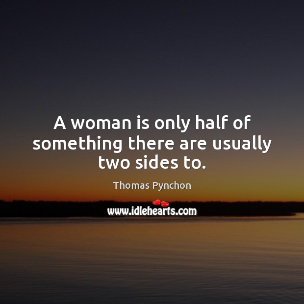 A woman is only half of something there are usually two sides to. Thomas Pynchon Picture Quote