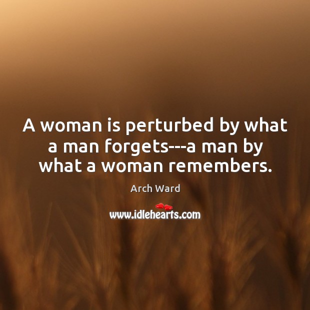 A woman is perturbed by what a man forgets—a man by what a woman remembers. Image