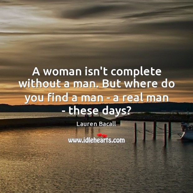 A woman isn’t complete without a man. But where do you find Image