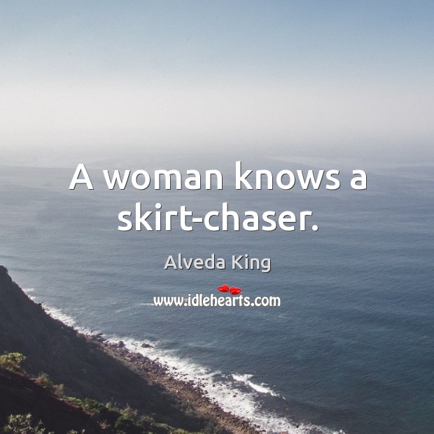 A woman knows a skirt-chaser. Image