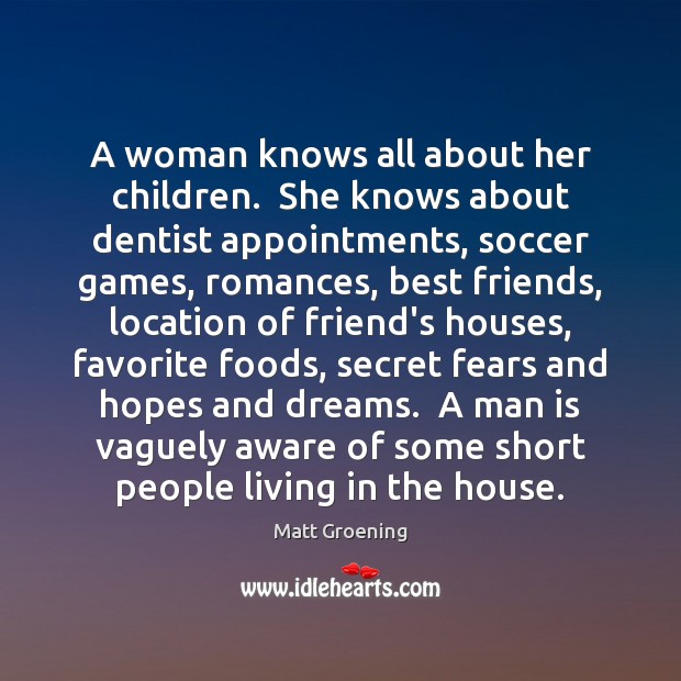 A woman knows all about her children.  She knows about dentist appointments, Short People Quotes Image