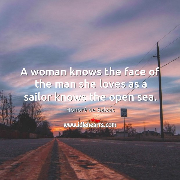A woman knows the face of the man she loves as a sailor knows the open sea. Image