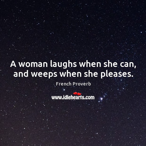 A woman laughs when she can, and weeps when she pleases. French Proverbs Image