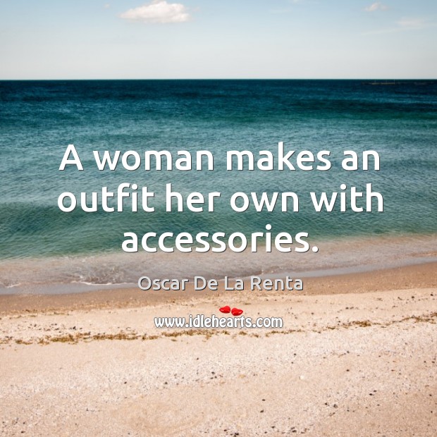 A woman makes an outfit her own with accessories. Oscar De La Renta Picture Quote