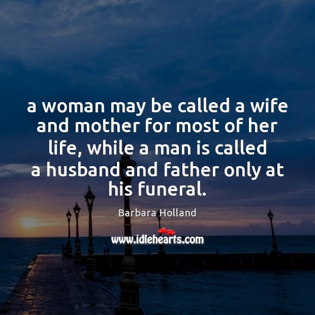 A woman may be called a wife and mother for most of Barbara Holland Picture Quote