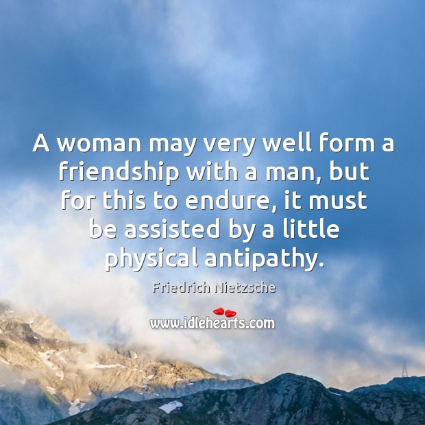 A woman may very well form a friendship with a man, but for this to endure Friedrich Nietzsche Picture Quote